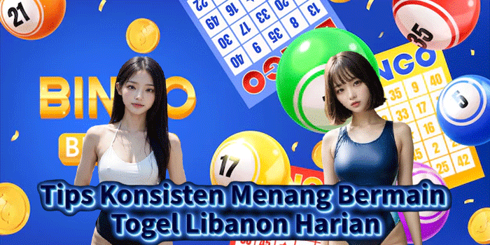 Tips Konsisten Menang Bermain Togel Libanon Harian