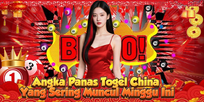Angka Panas Togel China Yang Sering Muncul Minggu Ini