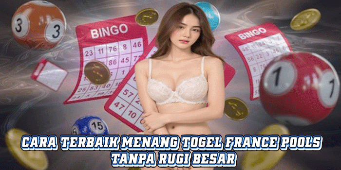 Cara Terbaik Menang Togel France Pools Tanpa Rugi Besar