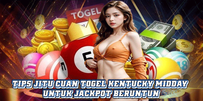 Tips Jitu Cuan Togel Kentucky Midday Untuk Jackpot Beruntun